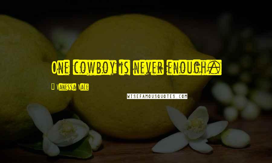 Vanessa Vale Quotes: One cowboy is never enough.