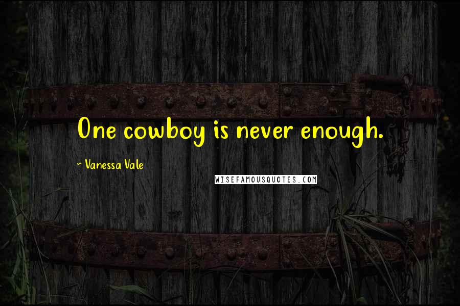 Vanessa Vale Quotes: One cowboy is never enough.