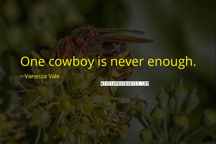 Vanessa Vale Quotes: One cowboy is never enough.