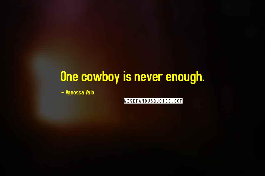 Vanessa Vale Quotes: One cowboy is never enough.