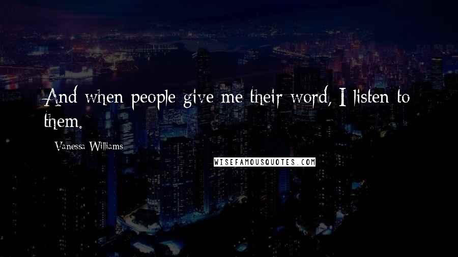 Vanessa Williams Quotes: And when people give me their word, I listen to them.