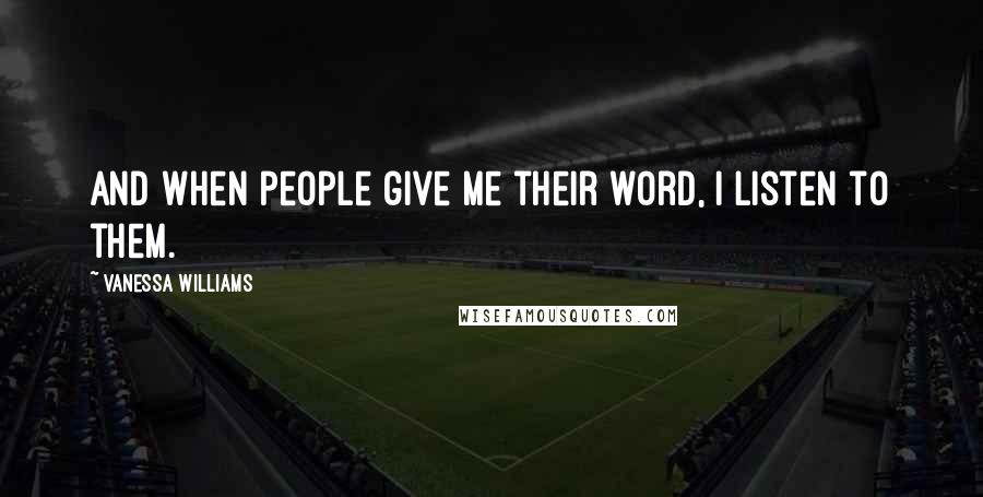 Vanessa Williams Quotes: And when people give me their word, I listen to them.