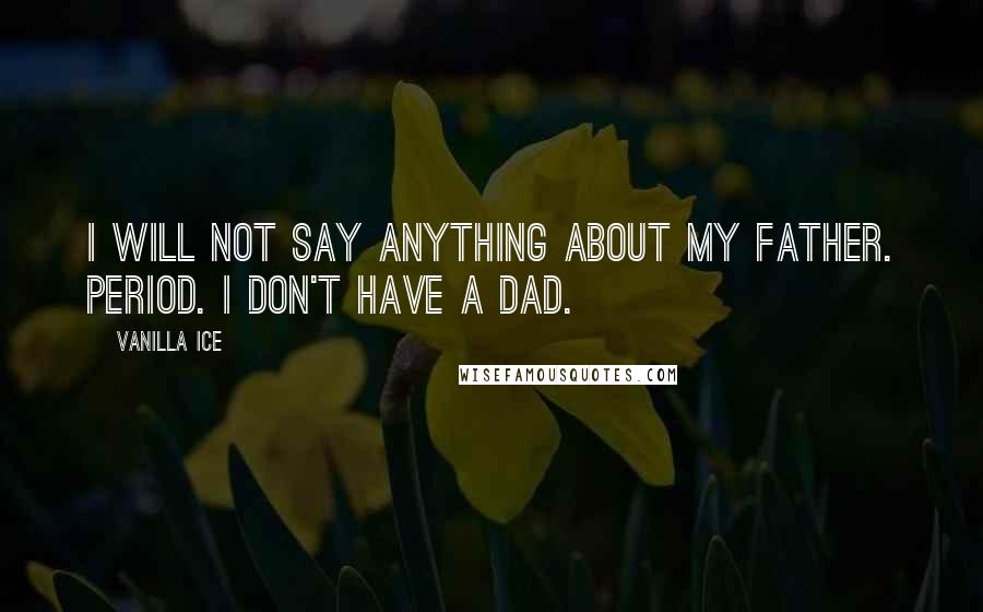 Vanilla Ice Quotes: I will not say anything about my father. Period. I don't have a dad.