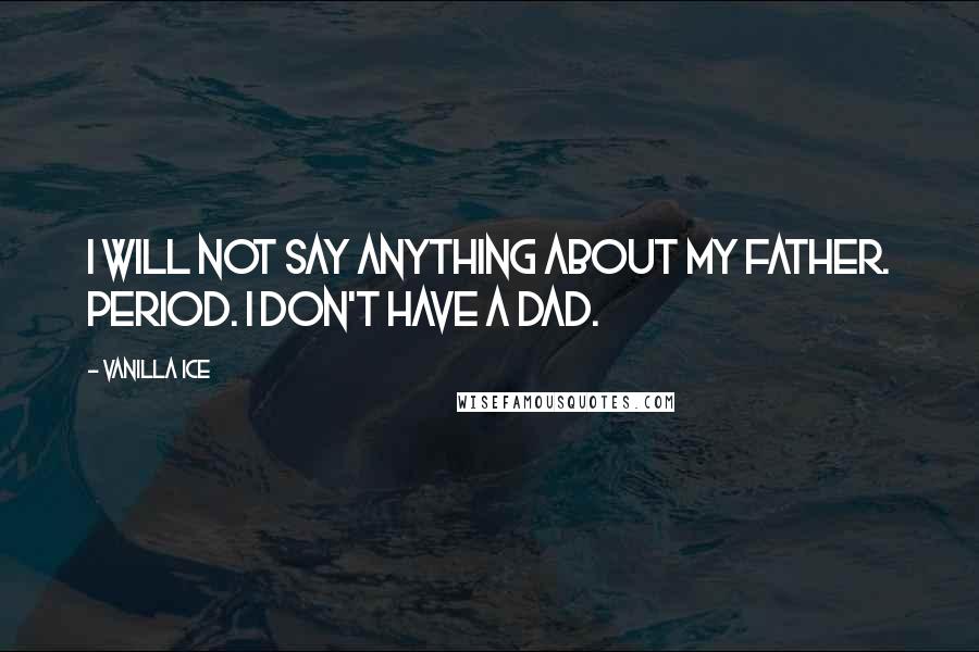 Vanilla Ice Quotes: I will not say anything about my father. Period. I don't have a dad.