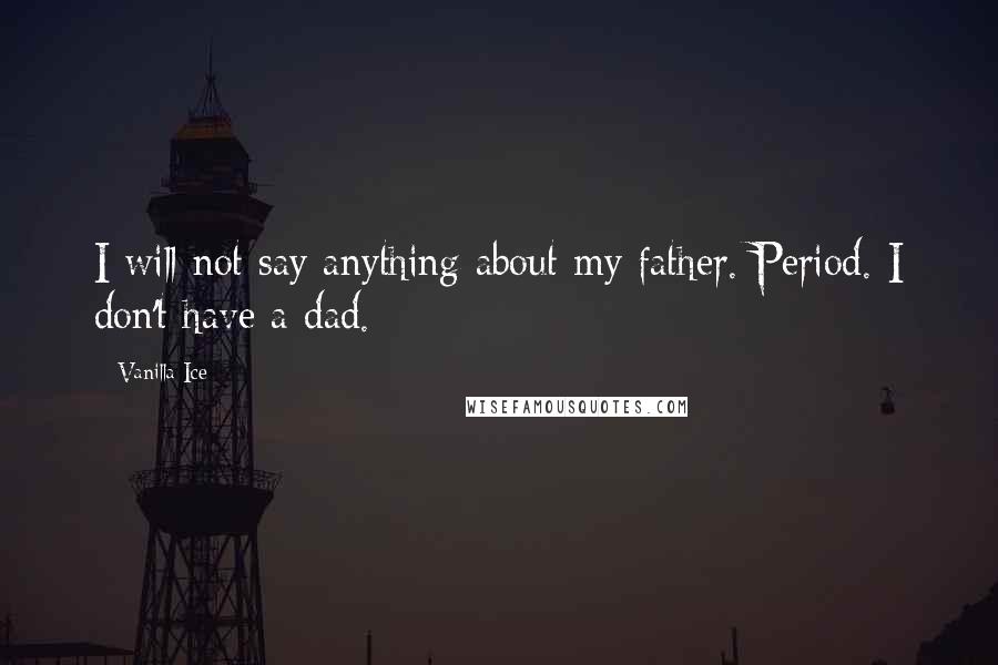 Vanilla Ice Quotes: I will not say anything about my father. Period. I don't have a dad.