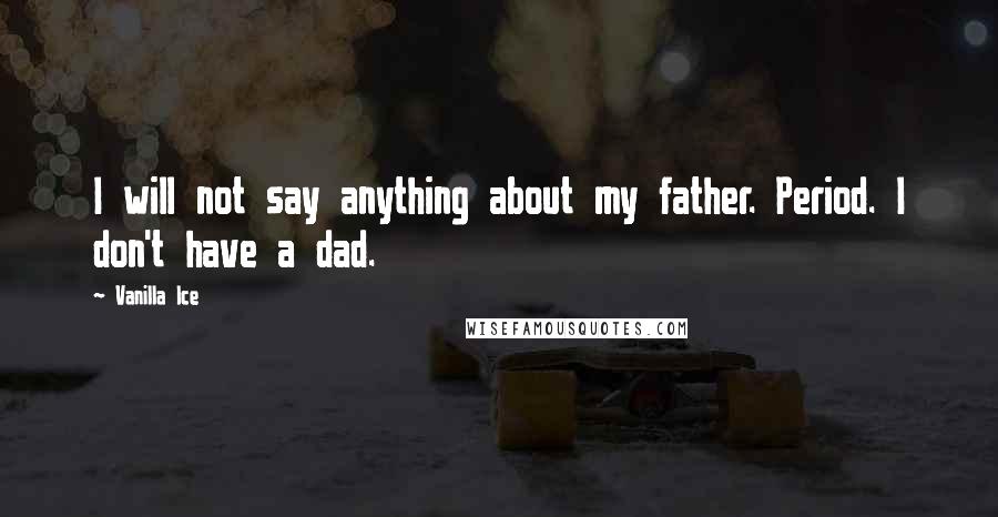 Vanilla Ice Quotes: I will not say anything about my father. Period. I don't have a dad.
