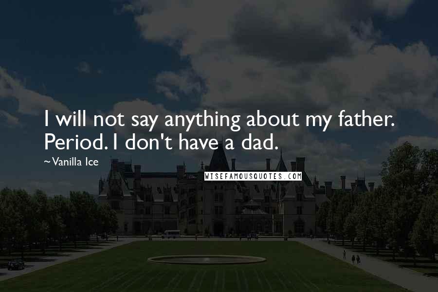 Vanilla Ice Quotes: I will not say anything about my father. Period. I don't have a dad.
