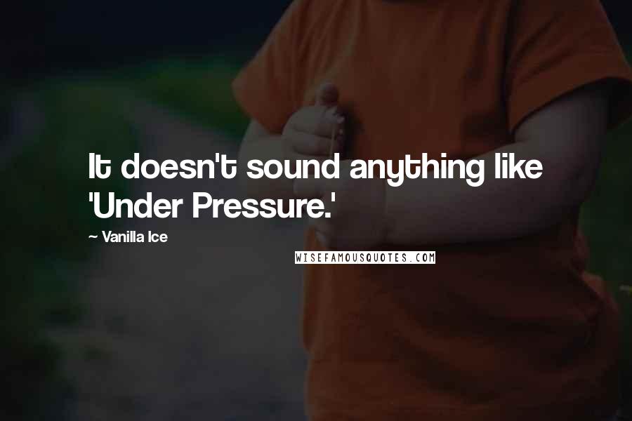 Vanilla Ice Quotes: It doesn't sound anything like 'Under Pressure.'