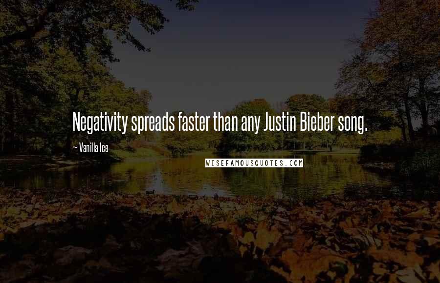 Vanilla Ice Quotes: Negativity spreads faster than any Justin Bieber song.