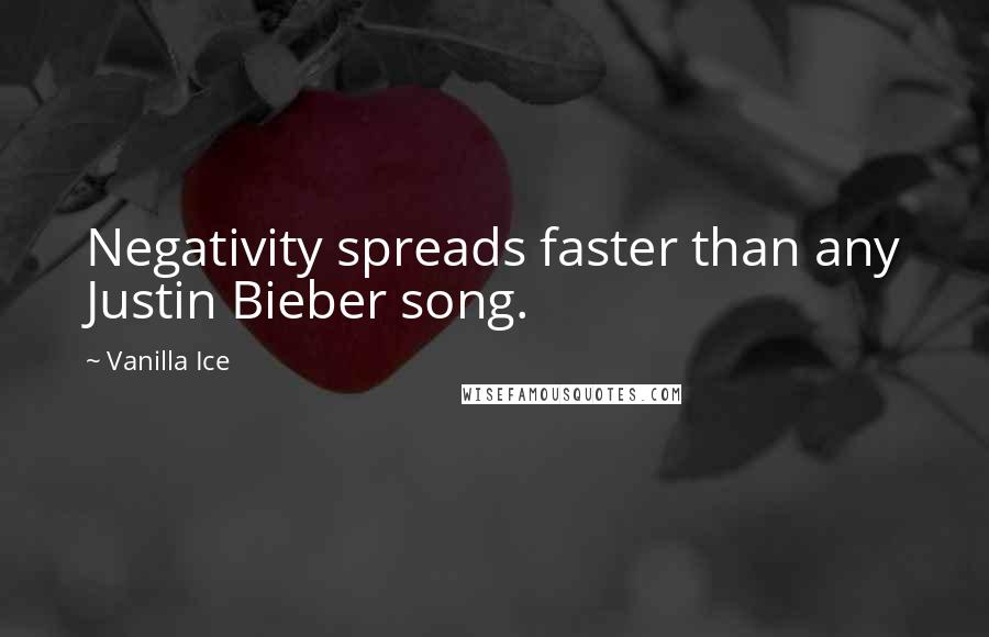 Vanilla Ice Quotes: Negativity spreads faster than any Justin Bieber song.