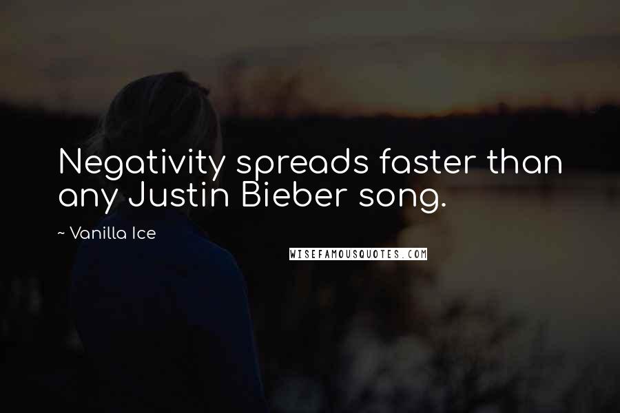 Vanilla Ice Quotes: Negativity spreads faster than any Justin Bieber song.