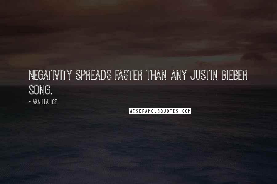 Vanilla Ice Quotes: Negativity spreads faster than any Justin Bieber song.