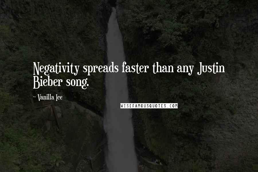 Vanilla Ice Quotes: Negativity spreads faster than any Justin Bieber song.