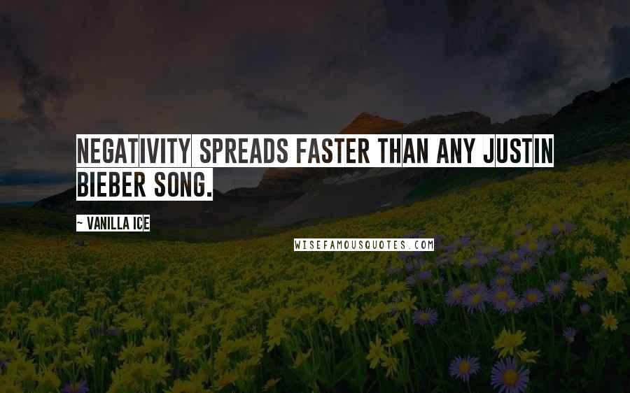 Vanilla Ice Quotes: Negativity spreads faster than any Justin Bieber song.