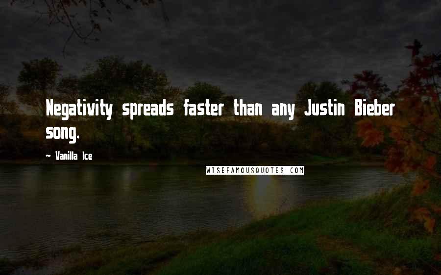 Vanilla Ice Quotes: Negativity spreads faster than any Justin Bieber song.