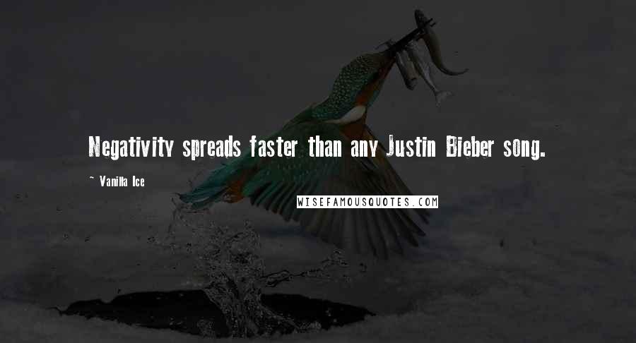 Vanilla Ice Quotes: Negativity spreads faster than any Justin Bieber song.