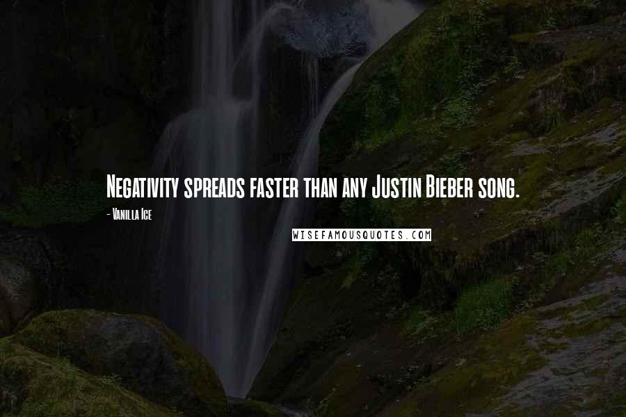 Vanilla Ice Quotes: Negativity spreads faster than any Justin Bieber song.