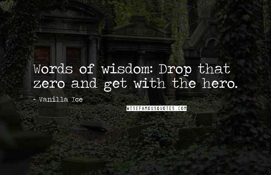 Vanilla Ice Quotes: Words of wisdom: Drop that zero and get with the hero.