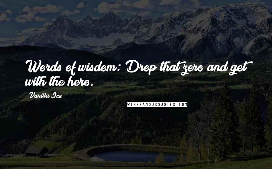 Vanilla Ice Quotes: Words of wisdom: Drop that zero and get with the hero.