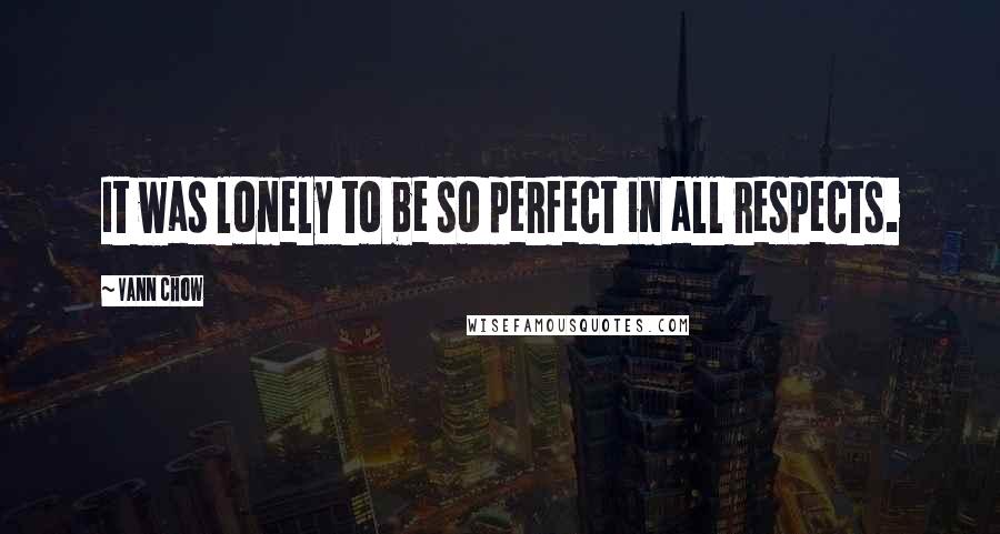 Vann Chow Quotes: It was lonely to be so perfect in all respects.