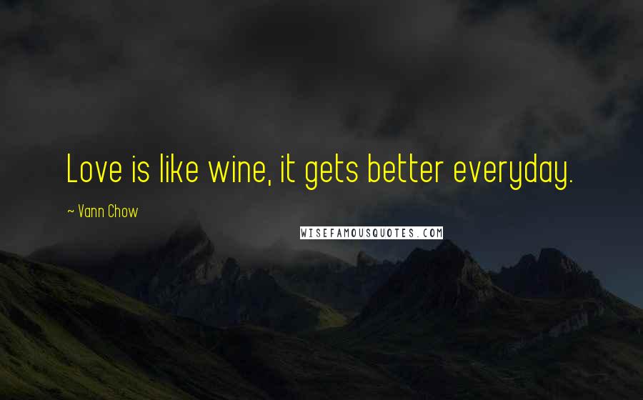 Vann Chow Quotes: Love is like wine, it gets better everyday.