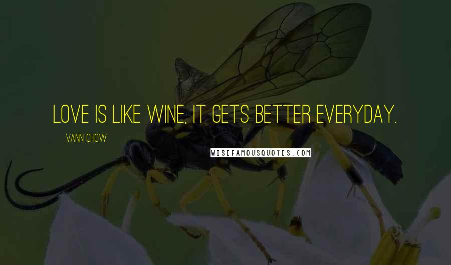 Vann Chow Quotes: Love is like wine, it gets better everyday.