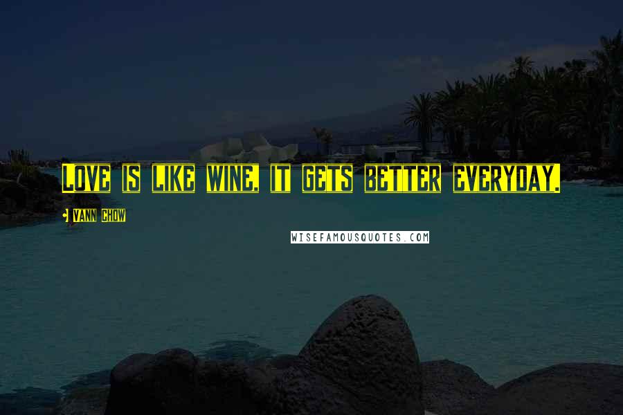 Vann Chow Quotes: Love is like wine, it gets better everyday.