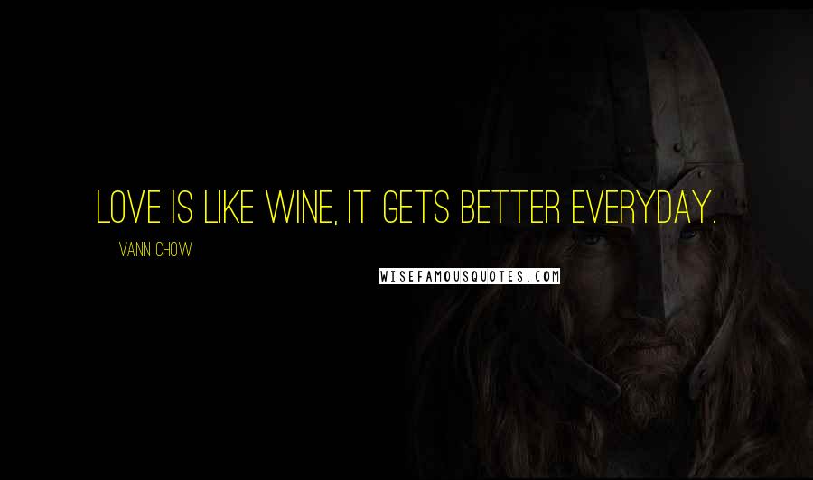 Vann Chow Quotes: Love is like wine, it gets better everyday.