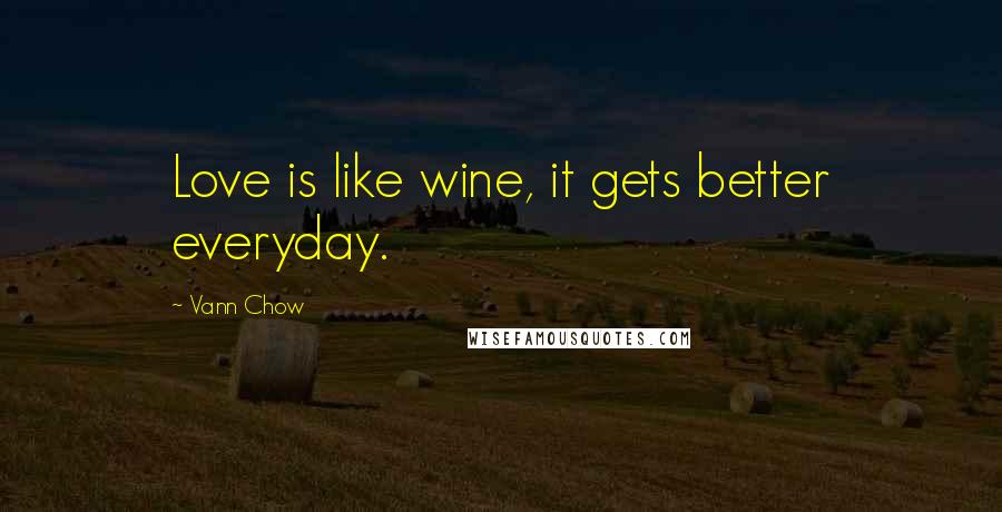 Vann Chow Quotes: Love is like wine, it gets better everyday.