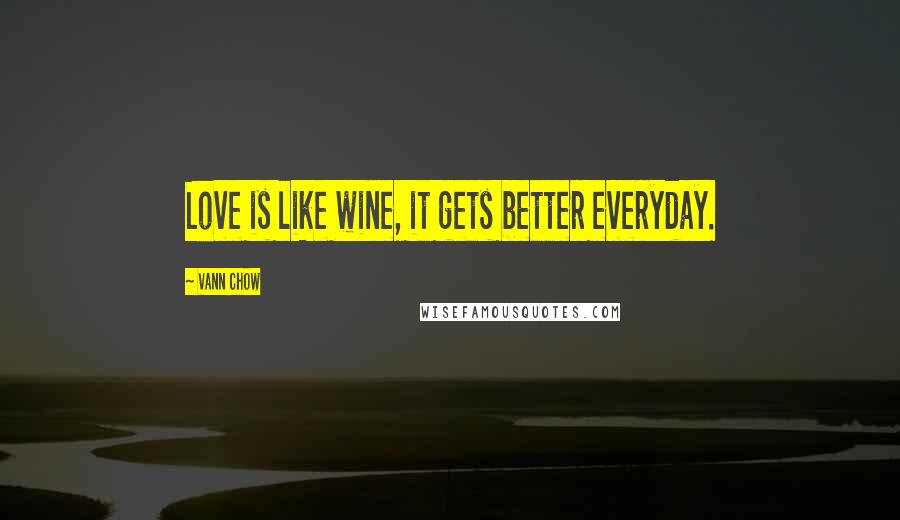 Vann Chow Quotes: Love is like wine, it gets better everyday.