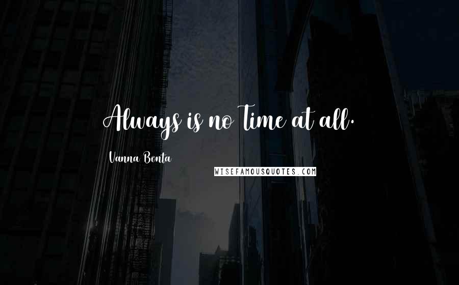 Vanna Bonta Quotes: Always is no Time at all.