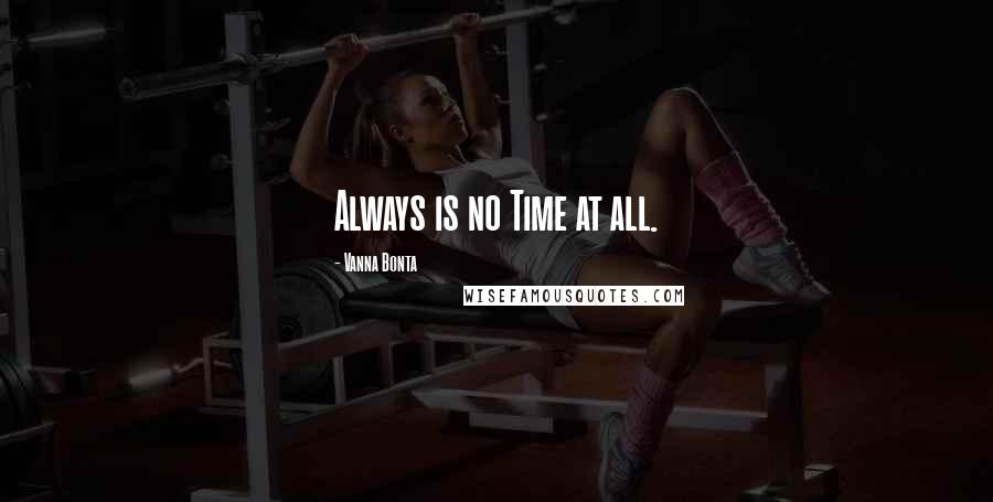 Vanna Bonta Quotes: Always is no Time at all.