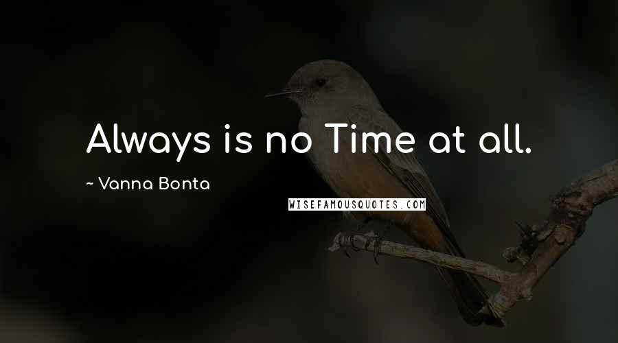 Vanna Bonta Quotes: Always is no Time at all.