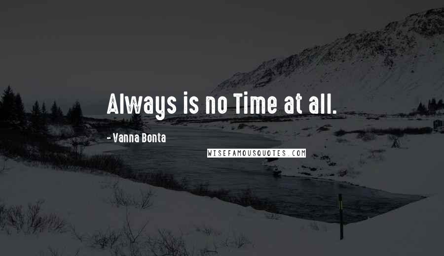 Vanna Bonta Quotes: Always is no Time at all.