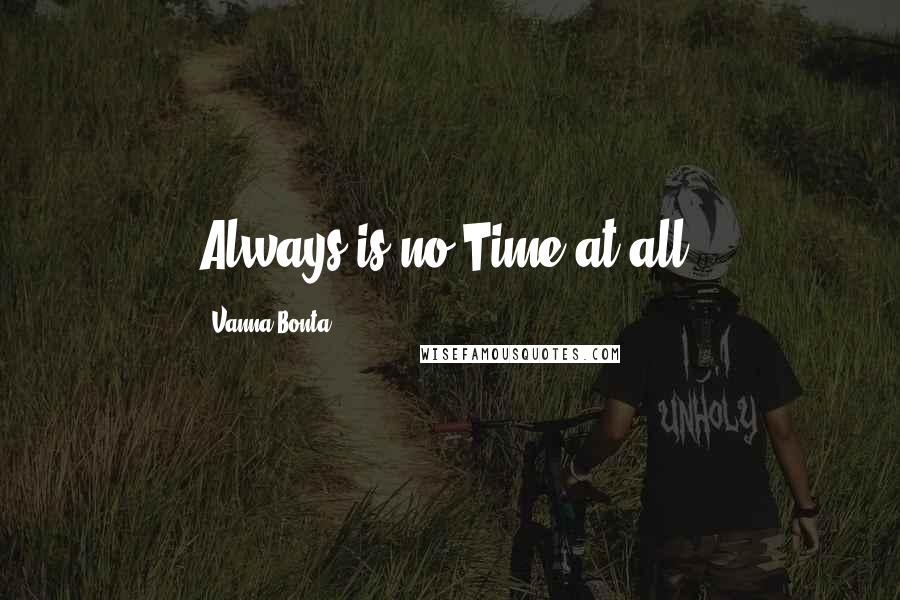 Vanna Bonta Quotes: Always is no Time at all.