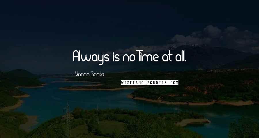 Vanna Bonta Quotes: Always is no Time at all.