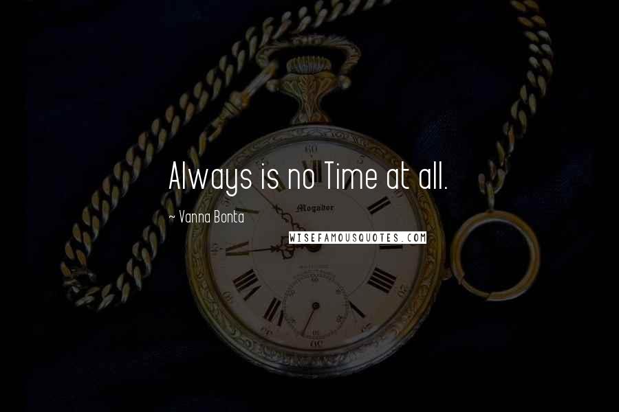 Vanna Bonta Quotes: Always is no Time at all.