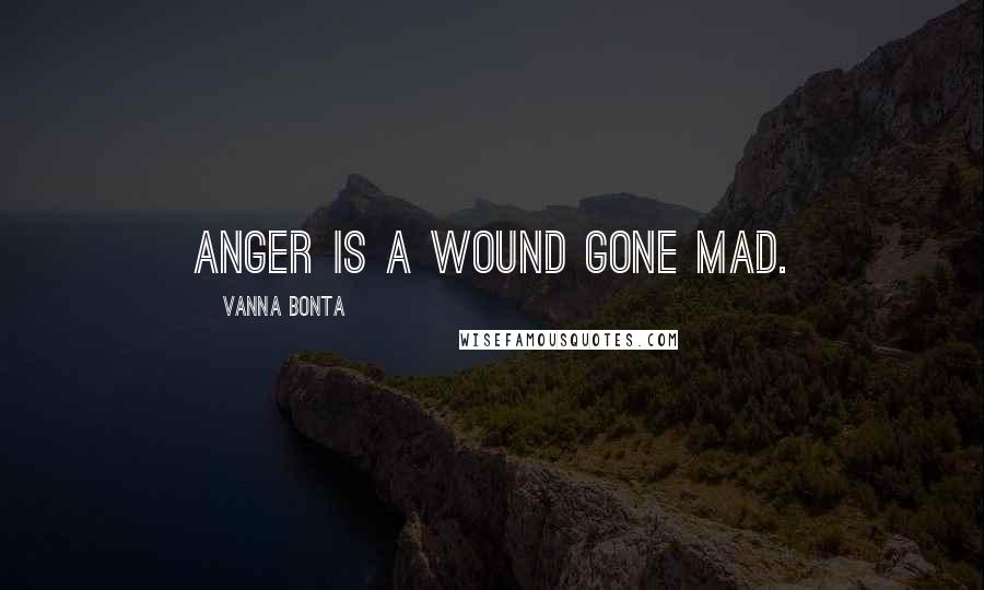 Vanna Bonta Quotes: Anger is a wound gone mad.
