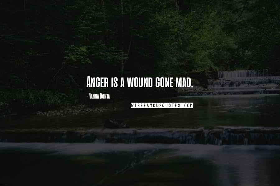 Vanna Bonta Quotes: Anger is a wound gone mad.