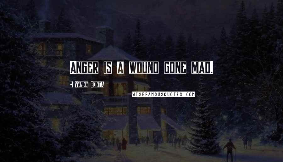 Vanna Bonta Quotes: Anger is a wound gone mad.