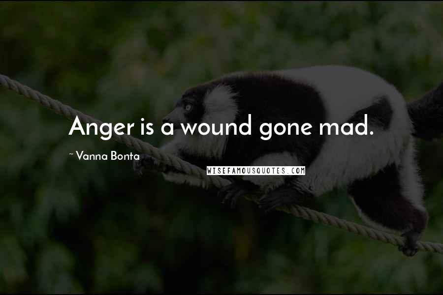 Vanna Bonta Quotes: Anger is a wound gone mad.