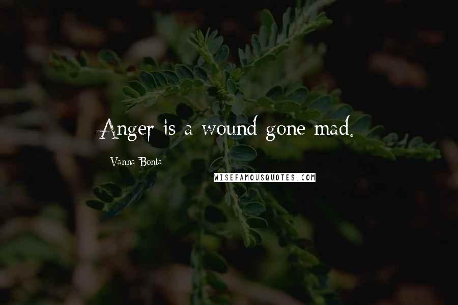 Vanna Bonta Quotes: Anger is a wound gone mad.