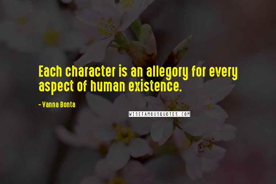 Vanna Bonta Quotes: Each character is an allegory for every aspect of human existence.