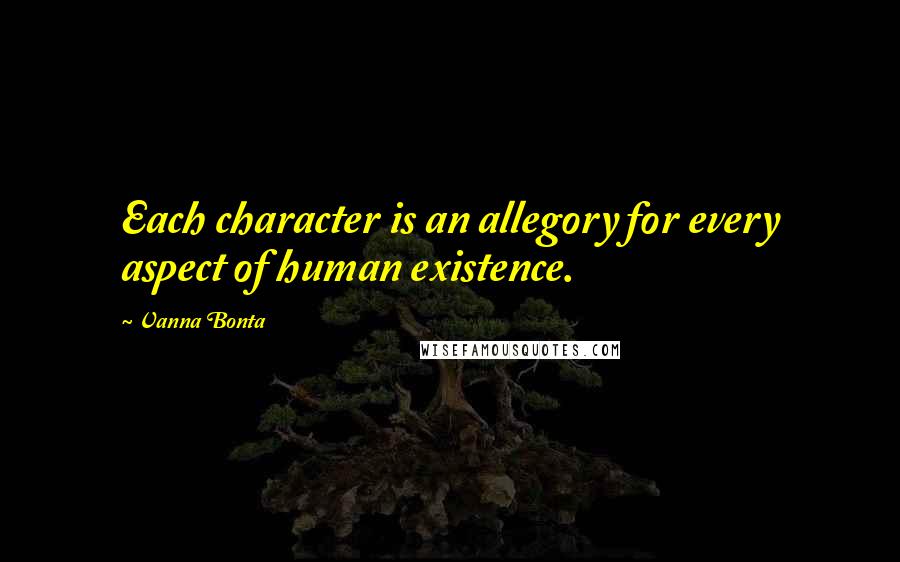 Vanna Bonta Quotes: Each character is an allegory for every aspect of human existence.