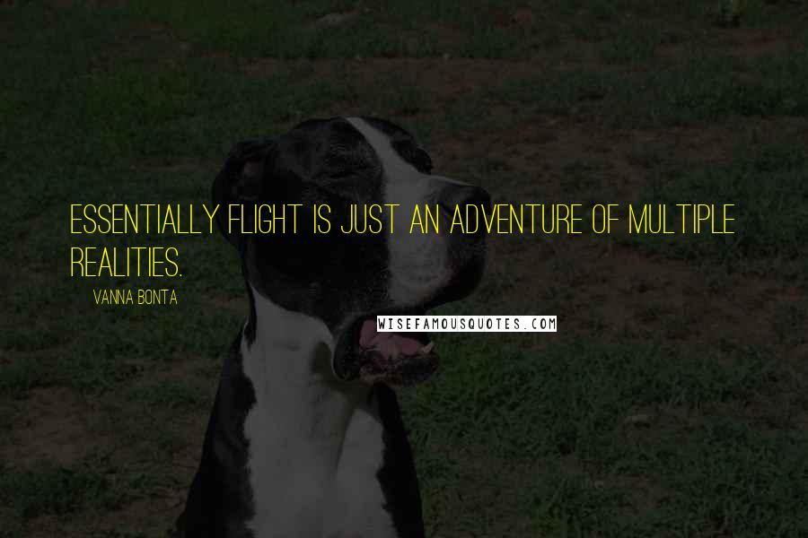 Vanna Bonta Quotes: Essentially Flight is just an adventure of multiple realities.