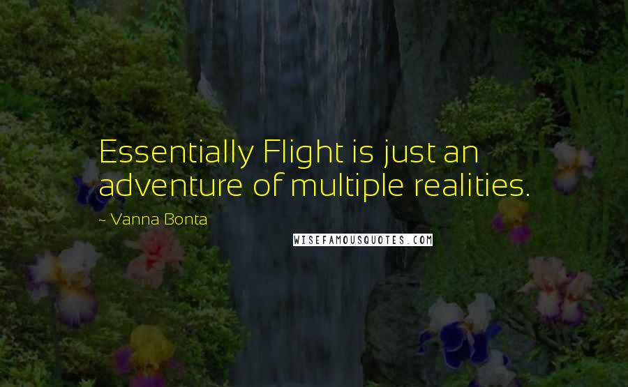 Vanna Bonta Quotes: Essentially Flight is just an adventure of multiple realities.