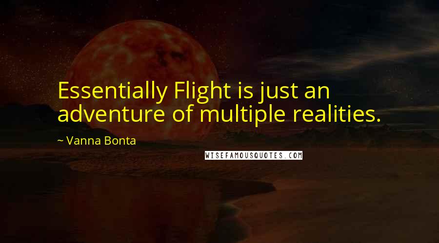 Vanna Bonta Quotes: Essentially Flight is just an adventure of multiple realities.