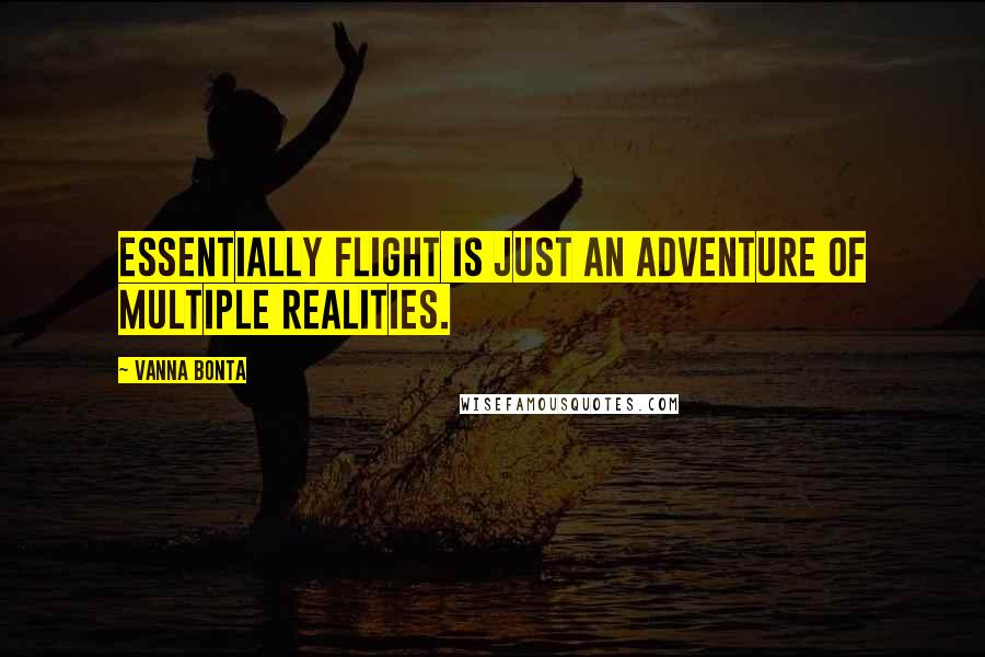 Vanna Bonta Quotes: Essentially Flight is just an adventure of multiple realities.