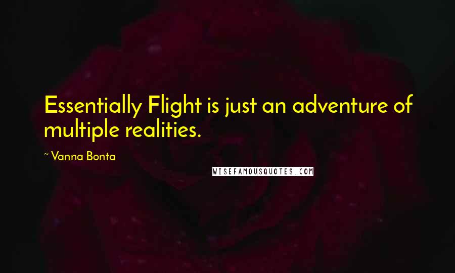 Vanna Bonta Quotes: Essentially Flight is just an adventure of multiple realities.