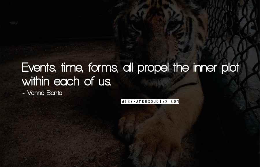 Vanna Bonta Quotes: Events, time, forms, all propel the inner plot within each of us.